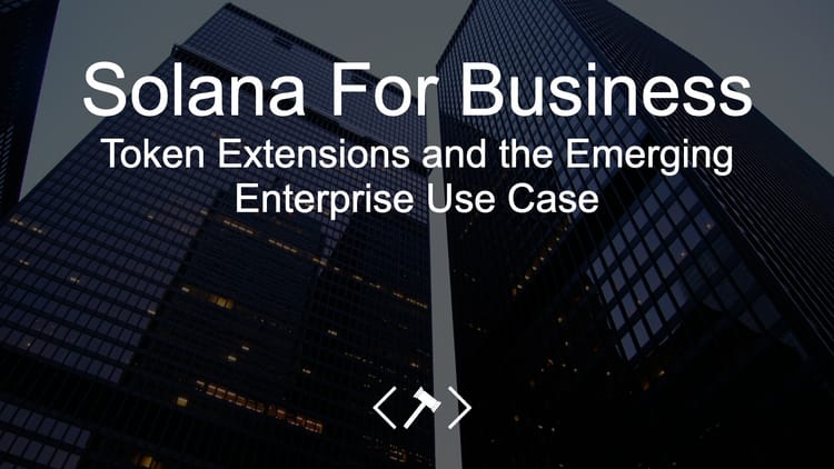 Solana for Business: Token Extensions and the Emerging Enterprise Use Case